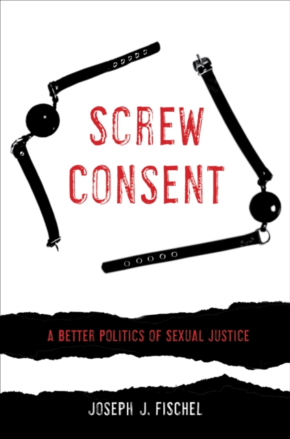 Screw Consent : A Better Politics of Sexual Justice, EPUB eBook