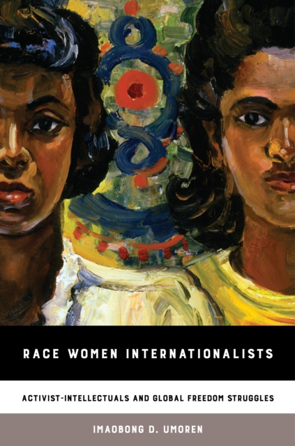 Race Women Internationalists : Activist-Intellectuals and Global Freedom Struggles, EPUB eBook