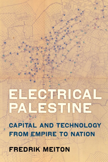 Electrical Palestine : Capital and Technology from Empire to Nation, EPUB eBook