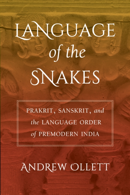 Language of the Snakes : Prakrit, Sanskrit, and the Language Order of Premodern India, EPUB eBook