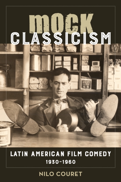 Mock Classicism : Latin American Film Comedy, 1930-1960, EPUB eBook