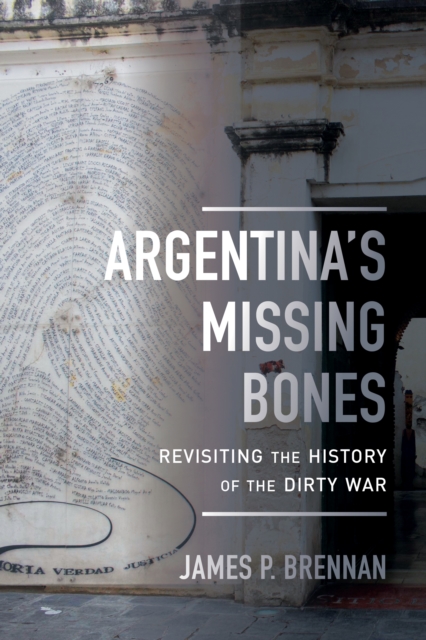 Argentina's Missing Bones : Revisiting the History of the Dirty War, EPUB eBook