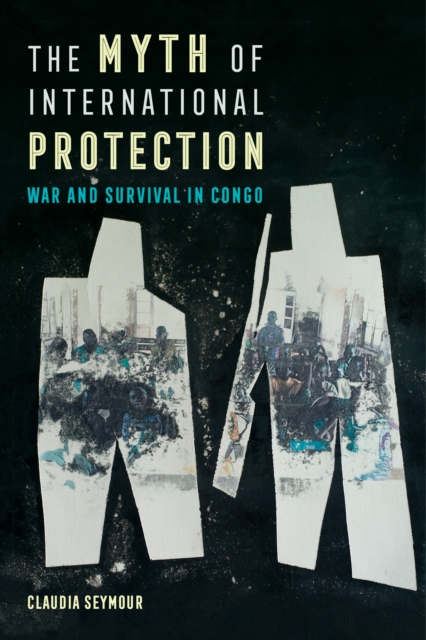 The Myth of International Protection : War and Survival in Congo, EPUB eBook