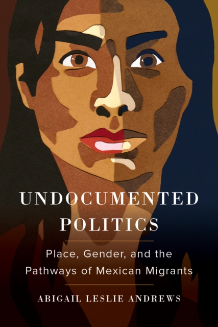 Undocumented Politics : Place, Gender, and the Pathways of Mexican Migrants, EPUB eBook
