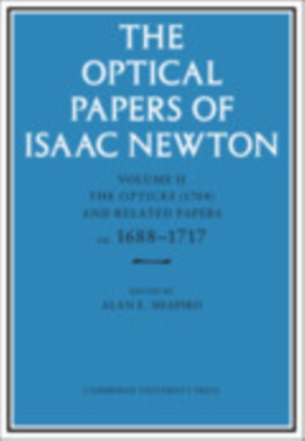 The Optical Papers of Isaac Newton: Volume 2, The Opticks (1704) and Related Papers ca.1688–1717, Hardback Book