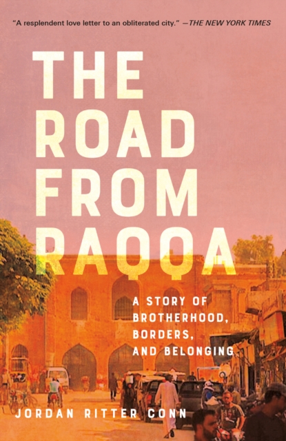 The Road from Raqqa : A Story of Brotherhood, Borders, and Belonging, Paperback / softback Book