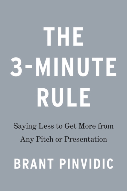 The 3-minute Rule : Saying Less to Get More from Any Pitch or Presentation, Hardback Book