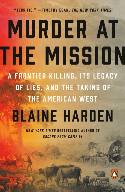 Murder At The Mission : A Frontier Killing, its Legacy of Lies, and the Taking of the American W est, Paperback / softback Book