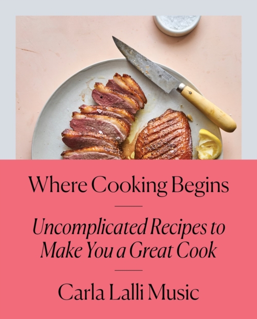 Where Cooking Begins : Uncomplicated Recipes to Make You a Great Cook, Hardback Book