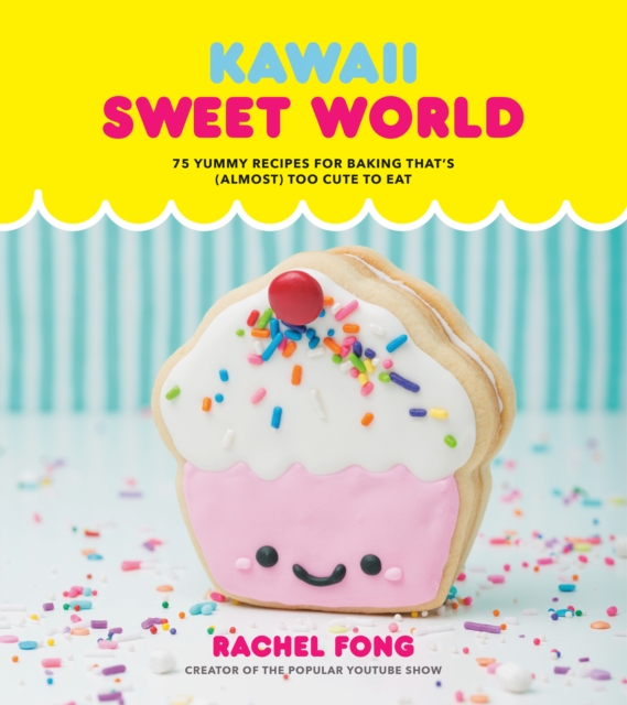 Kawaii Sweet World : 75 Cute, Colorful Confections, Hardback Book