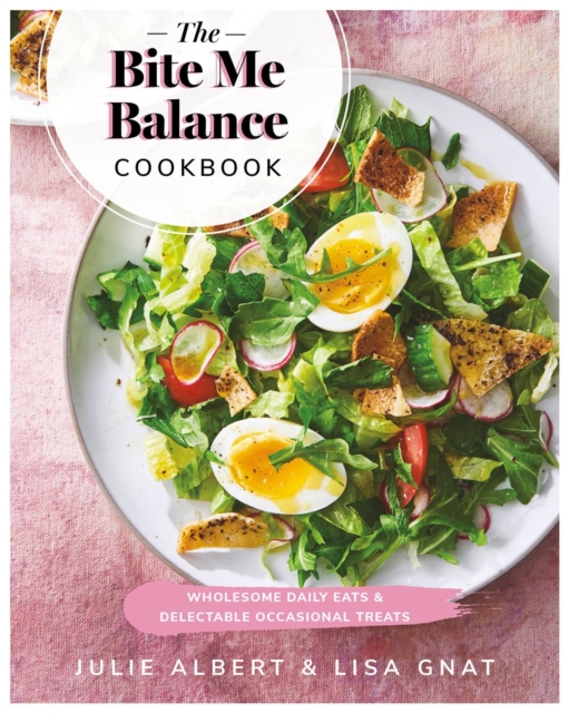 The Bite Me Balance Cookbook : Wholesome Daily Eats & Delectable Occasional Treats, Paperback / softback Book