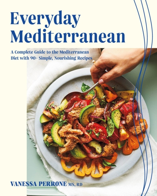 Everyday Mediterranean : A Complete Guide to the Mediterranean Diet with 90+ Simple, Nourishing Recipes, Paperback / softback Book