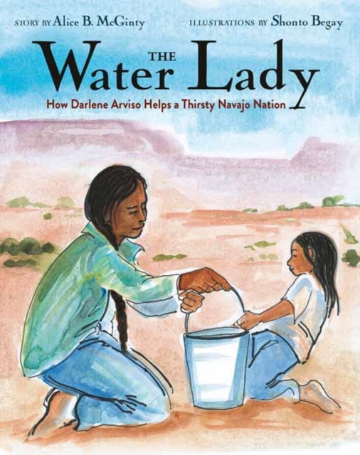 The Water Lady : How Darlene Arviso Helps a Thirsty Navajo Nation, Hardback Book
