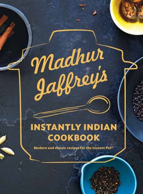 Madhur Jaffrey's Instantly Indian Cookbook : Modern and Classic Recipes for the Instant Pot, Hardback Book