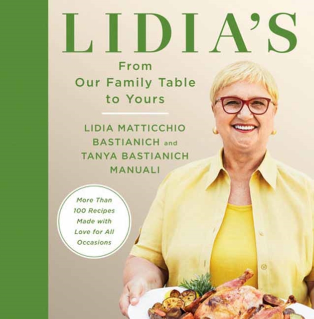 Lidia's From Our Family Table to Yours : More Than 100 Recipes Made with Love for All Occasions: A Cookbook, Hardback Book
