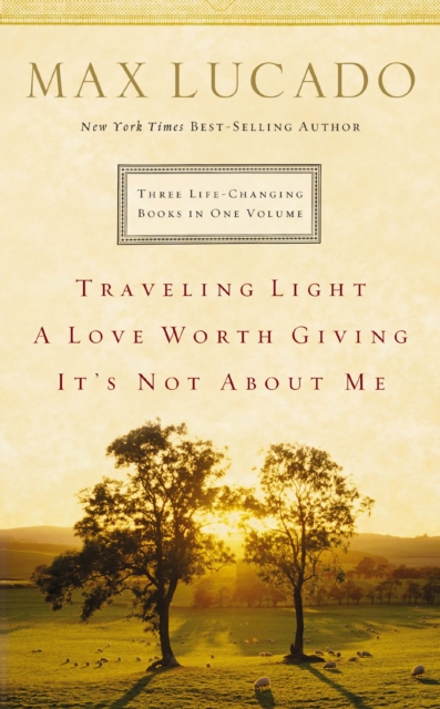 Lucado 3-in-1 : Traveling Light, A Love Worth Giving, It's Not About Me., EPUB eBook