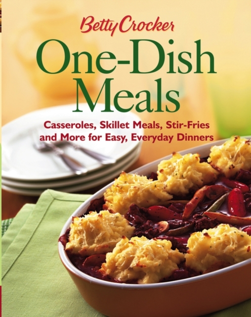 Betty Crocker One-Dish Meals : Casseroles, Skillet Meals, Stir-Fries and More for Easy, Everyday Dinners, EPUB eBook