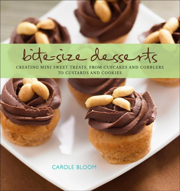 Bite-Size Desserts : Creating Mini Sweet Treats, from Cupcakes to Cobblers to Custards and Cookies, EPUB eBook