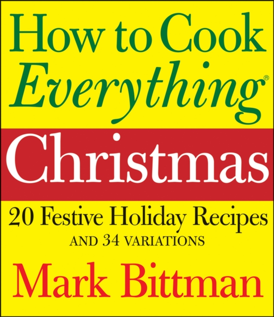 How to Cook Everything: Christmas : 20 Festive Holiday Recipes and 34 Variations, EPUB eBook