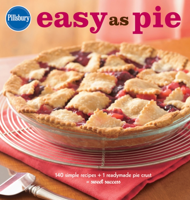 Pillsbury Easy As Pie : 140 Simple Recipes + 1 Readymade Pie Crust = Sweet Success, EPUB eBook