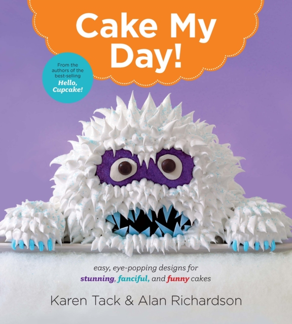 Cake My Day! : Easy, Eye-Popping Designs for Stunning, Fanciful, and Funny Cakes, EPUB eBook