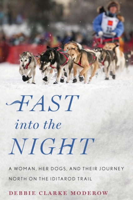 Fast into the Night : A Woman, Her Dogs, and Their Journey North on the Iditarod Trail, EPUB eBook