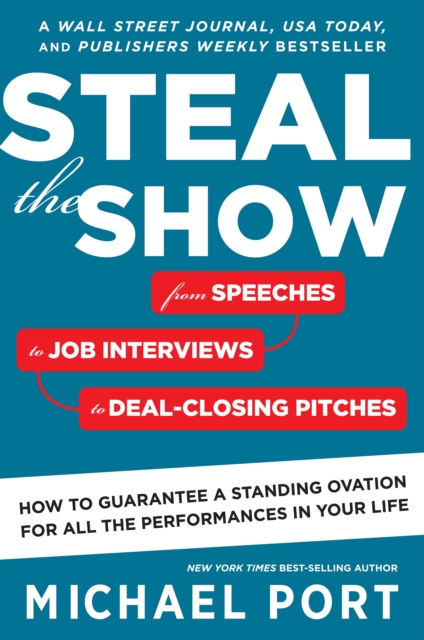 Steal the Show : From Speeches to Job Interviews to Deal-Closing Pitches, How to Guarantee a Standing Ovation for All the Performances in Your Life, EPUB eBook