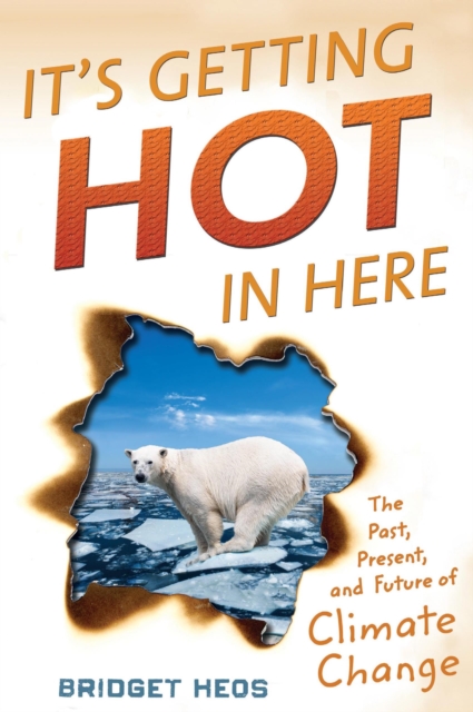 It's Getting Hot in Here : The Past, Present, and Future of Climate Change, EPUB eBook