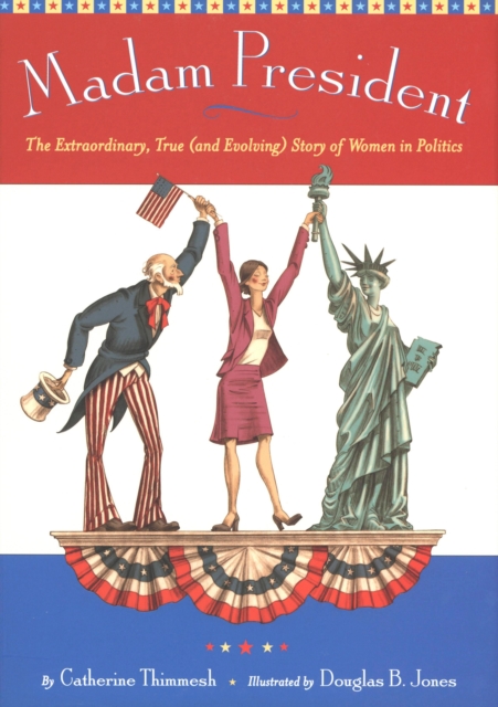 Madam President : The Extraordinary, True (and Evolving) Story of Women in Politics, EPUB eBook