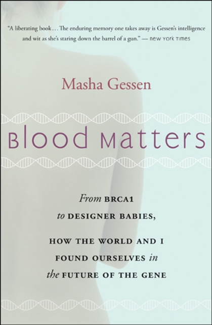 Blood Matters : From BRCA1 to Designer Babies, How the World and I Found Ourselves in the Future of the Gene, EPUB eBook