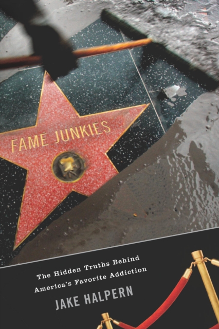 Fame Junkies : The Hidden Truths Behind America's Favorite Addiction, EPUB eBook