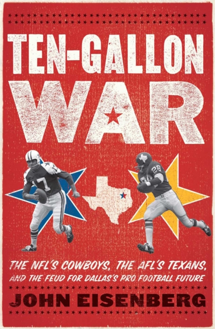 Ten-Gallon War : The NFL's Cowboys, the AFL's Texans, and the Feud for Dallas's Pro Football Future, EPUB eBook