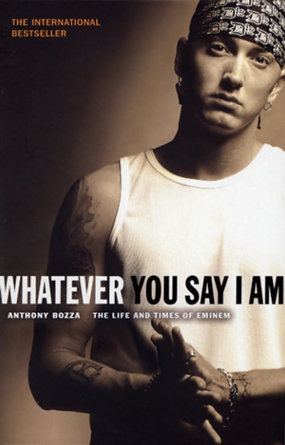 Whatever You Say I Am : The Life And Times Of Eminem, Paperback / softback Book