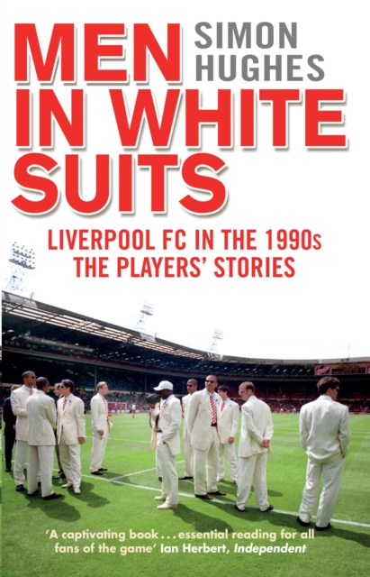 Men in White Suits : Liverpool FC in the 1990s - The Players' Stories, Paperback / softback Book