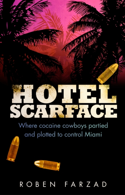 Hotel Scarface : Where Cocaine Cowboys Partied and Plotted to Control Miami, Paperback / softback Book