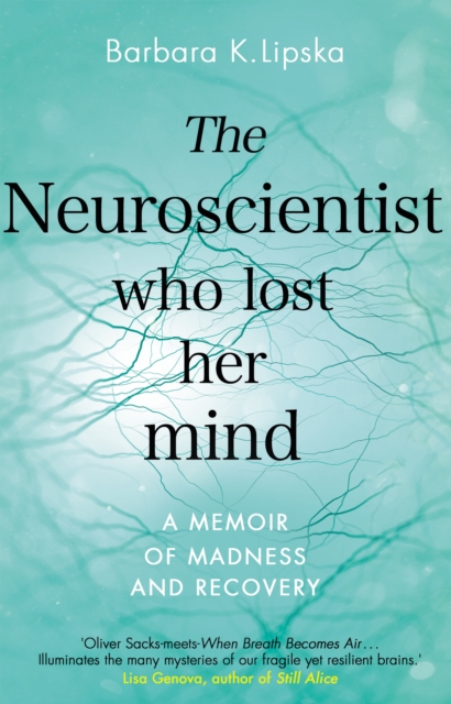 The Neuroscientist Who Lost Her Mind : A Memoir of Madness and Recovery, Paperback / softback Book