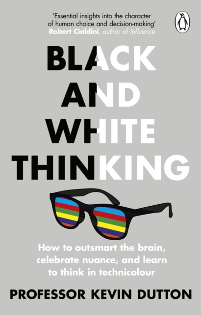 Black and White Thinking : How to outsmart the brain, celebrate nuance, and learn to think in technicolour, Paperback / softback Book