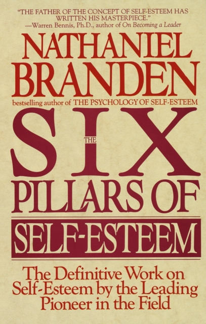 Six Pillars of Self-Esteem : The Definitive Work on Self-Esteem by the Leading Pioneer in the Field, Paperback / softback Book