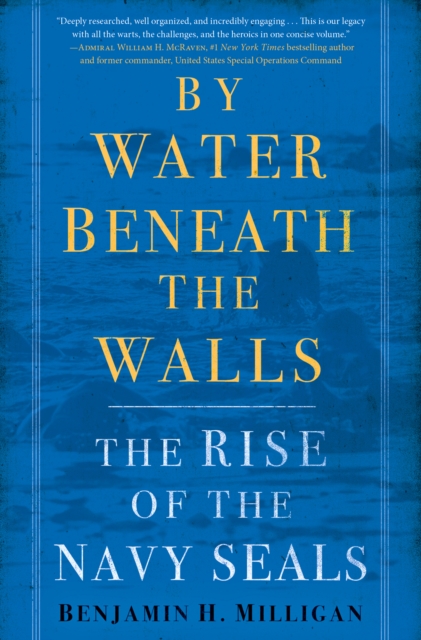 By Water Beneath the Walls : The Rise of the Navy SEALS, Hardback Book