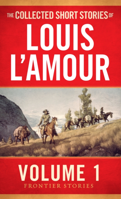 The Collected Short Stories of Louis L'Amour, Volume 1 : Frontier Stories, Paperback / softback Book