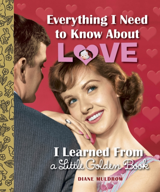 Everything I Need to Know About Love I Learned From a Little Golden Book, Hardback Book