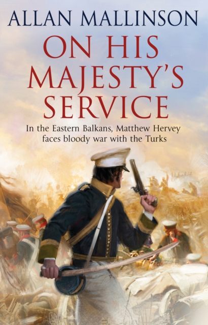 On His Majesty's Service : (The Matthew Hervey Adventures: 11): A tense, fast-paced unputdownable military page-turner from bestselling author Allan Mallinson, Paperback / softback Book