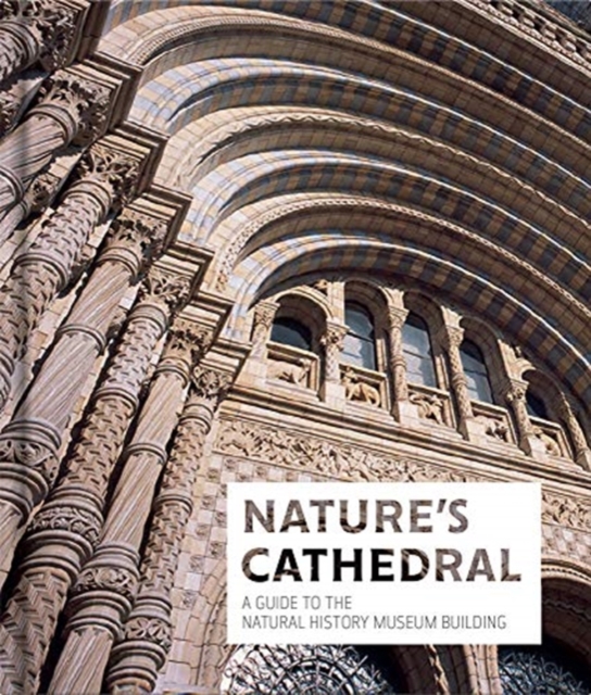 Nature's Cathedral : A celebration of the Natural History Museum building, Hardback Book