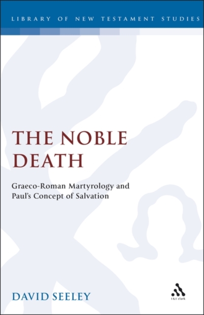 The Noble Death : Graeco-Roman Martyrology and Paul's Concept of Salvation, PDF eBook