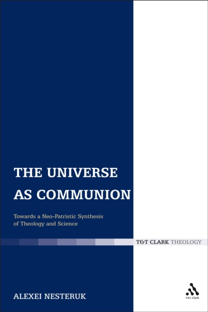 The Universe as Communion : Towards a Neo-Patristic Synthesis of Theology and Science, PDF eBook