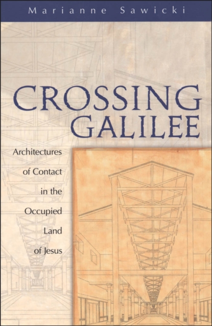 Crossing Galilee : Architectures of Contact in the Occupied Land of Jesus, PDF eBook
