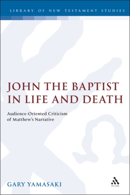 John the Baptist in Life and Death : Audience-Oriented Criticism of Matthew's Narrative, PDF eBook