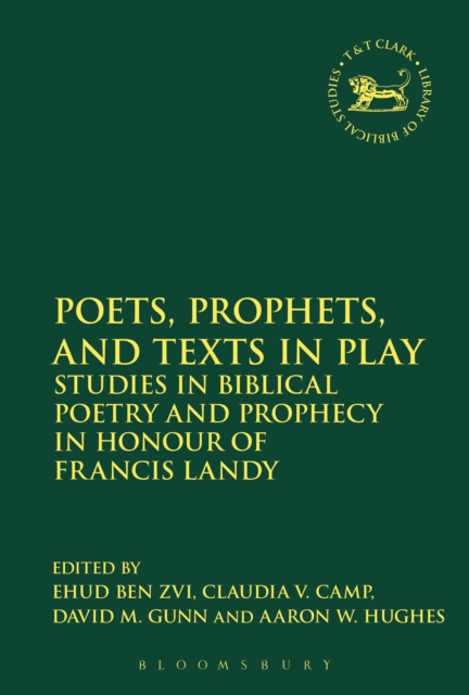Poets, Prophets, and Texts in Play : Studies in Biblical Poetry and Prophecy in Honour of Francis Landy, PDF eBook
