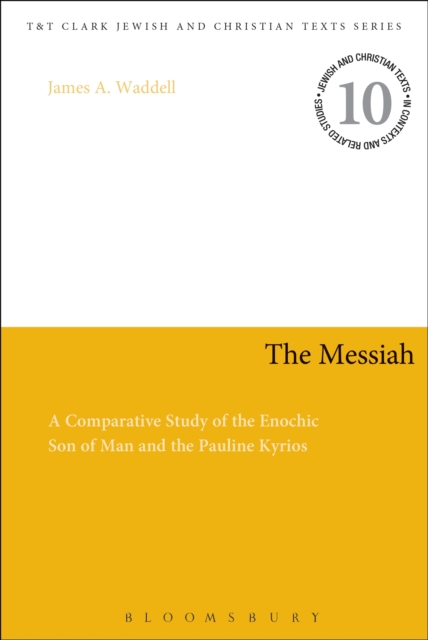 The Messiah : A Comparative Study of the Enochic Son of Man and the Pauline Kyrios, PDF eBook