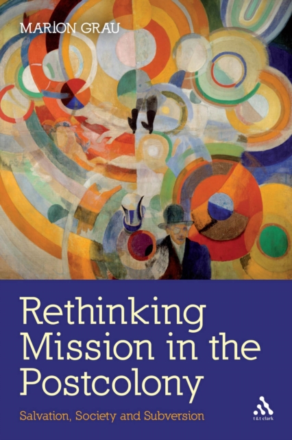 Rethinking Mission in the Postcolony : Salvation, Society and Subversion, PDF eBook
